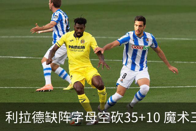 利拉德缺阵字母空砍35+10 魔术三人20+擒雄鹿