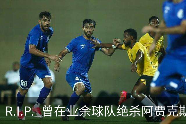 R.I.P. 曾在业余球队绝杀阿贾克斯的荷兰球员离世，年仅28岁